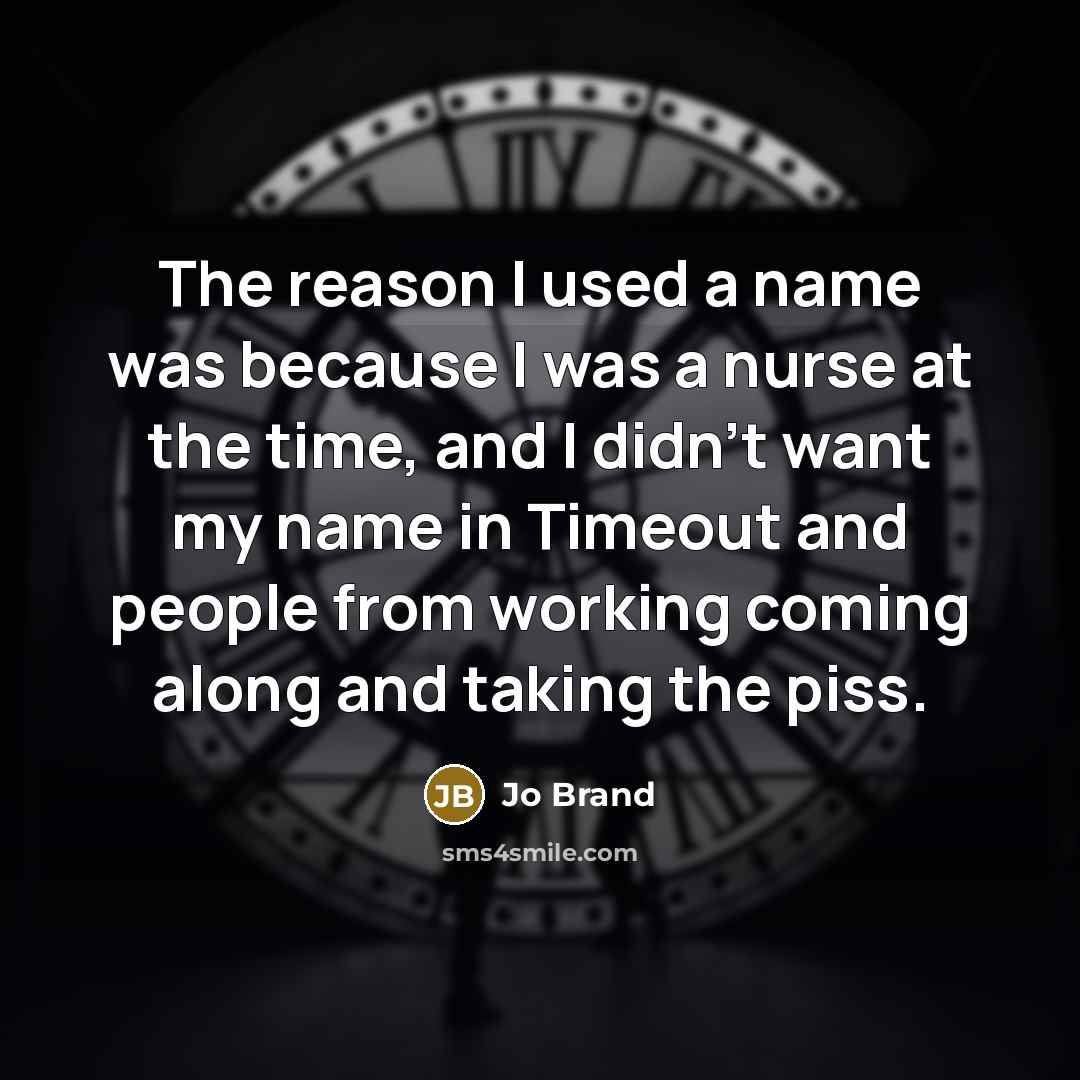 “The reason I used a name was because I was…” quote by Jo Brand