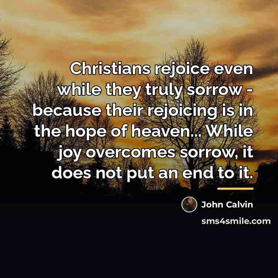 “Christians rejoice even while they truly sorrow - because their…” quote by John Calvin