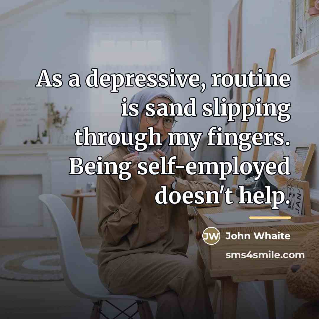 “As a depressive, routine is sand slipping through my fingers.…” quote by John Whaite