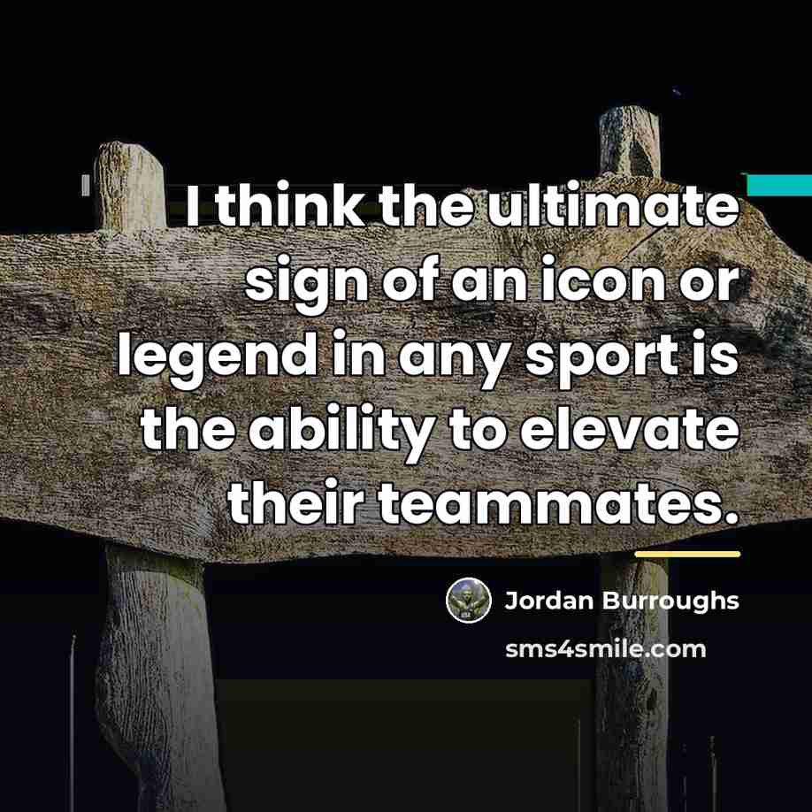“I think the ultimate sign of an icon or legend…” quote by Jordan Burroughs