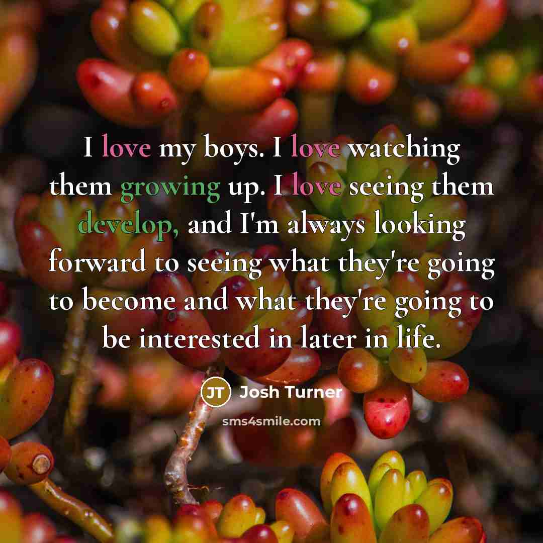 “I love my boys. I love watching them growing up.…” quote by Josh Turner