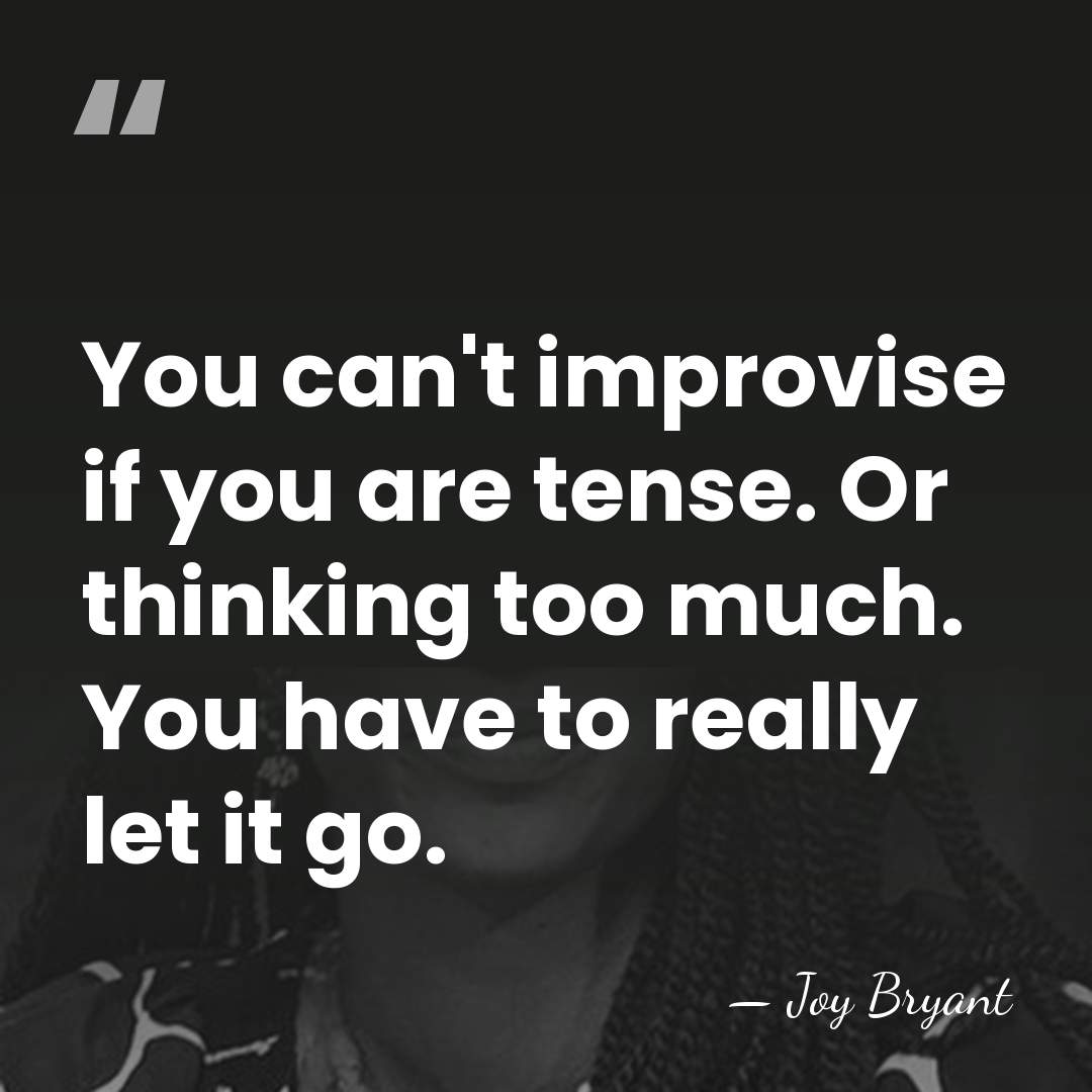 You can't improvise if you are tense. Or thinking too much. You&hellip; - Joy Bryant