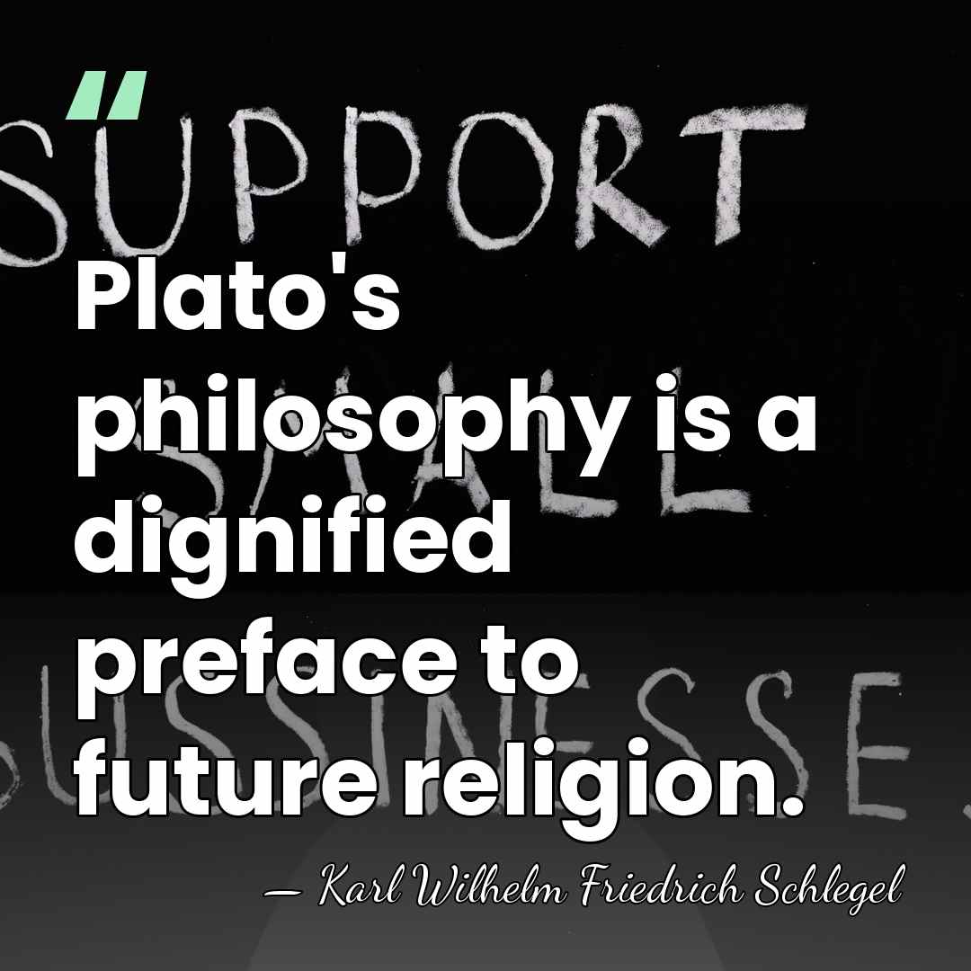 Plato's philosophy is a dignified preface to future religion. - Karl Wilhelm Friedrich Schlegel