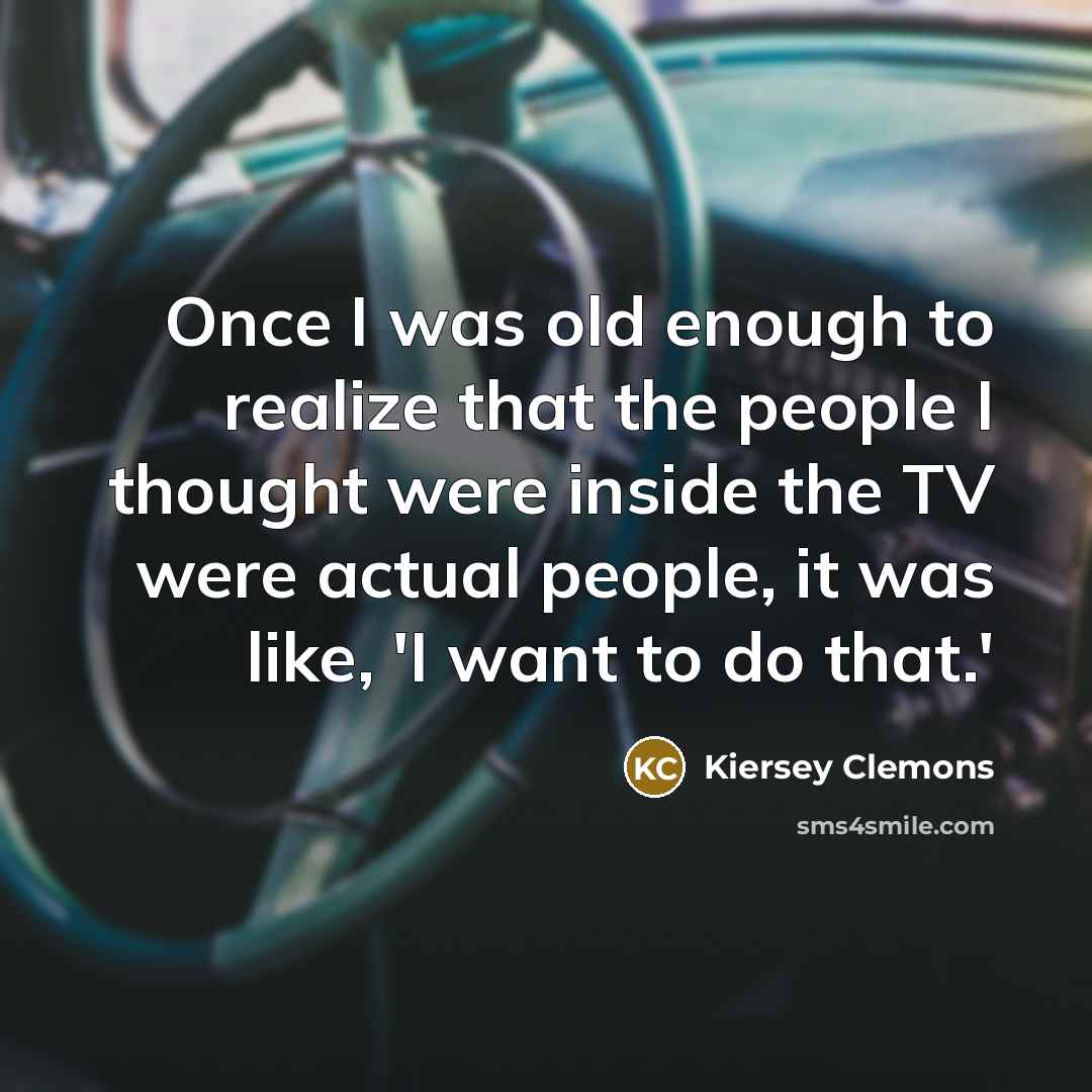 “Once I was old enough to realize that the people…” quote by Kiersey Clemons