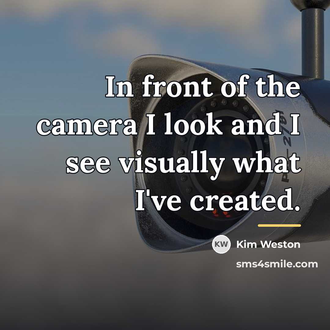 “In front of the camera I look and I see…” quote by Kim Weston