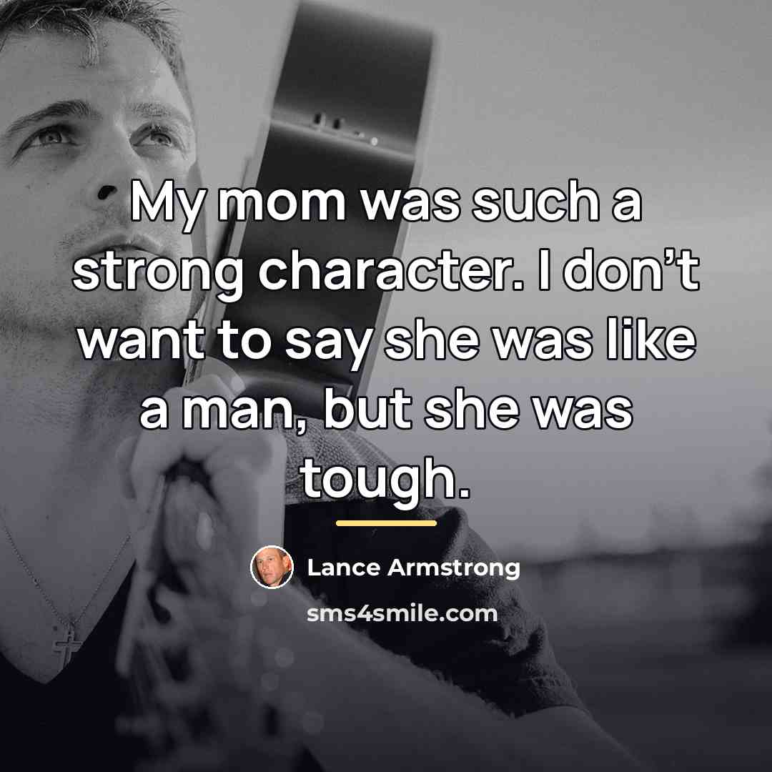 “My mom was such a strong character. I don't want…” quote by Lance Armstrong
