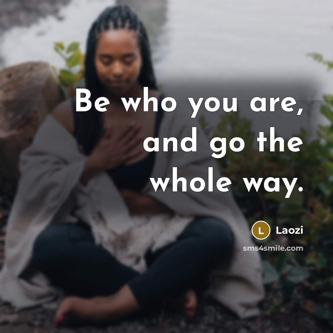 “Be who you are, and go the whole way.…” quote by Laozi