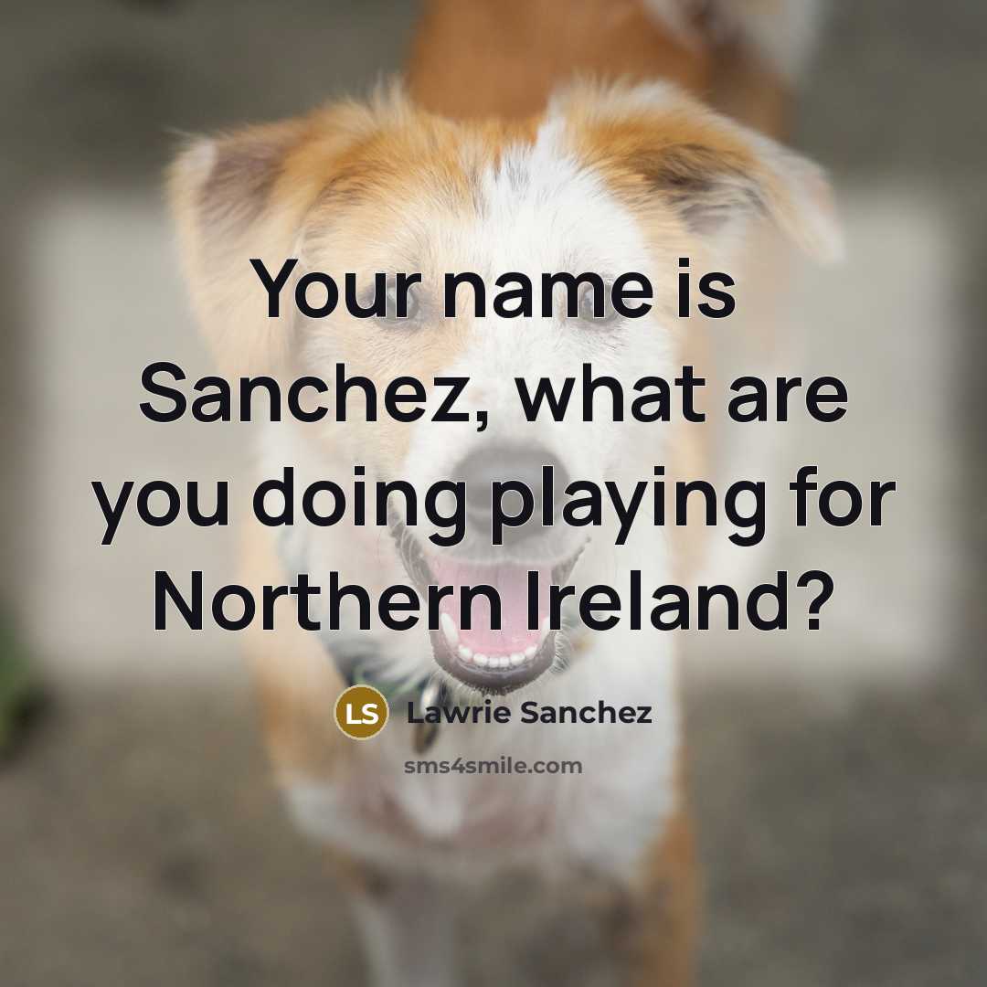 “Your name is Sanchez, what are you doing playing for…” quote by Lawrie Sanchez