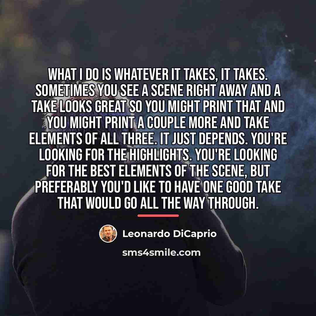 “What I do is whatever it takes, it takes. Sometimes…” quote by Leonardo DiCaprio