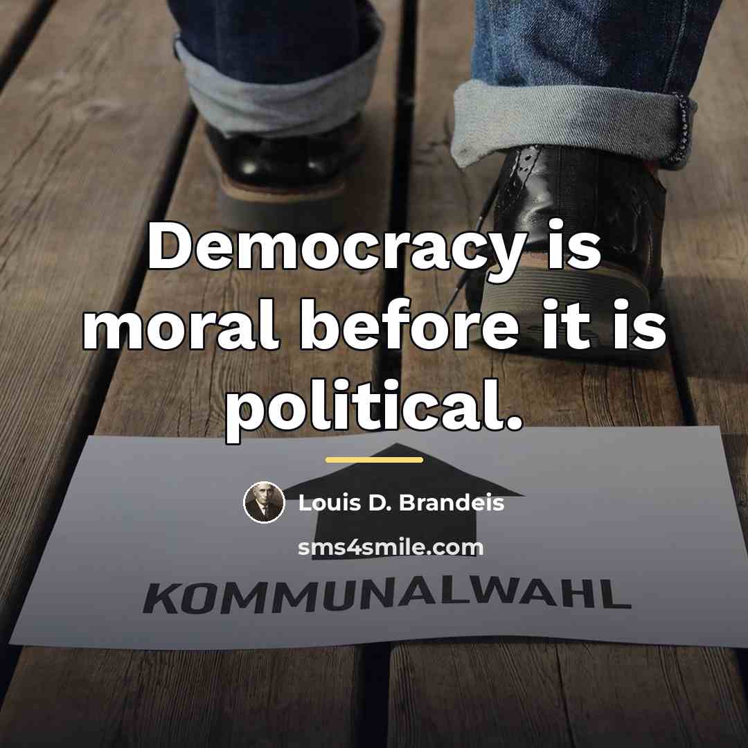 “Democracy is moral before it is political.…” quote by Louis D. Brandeis