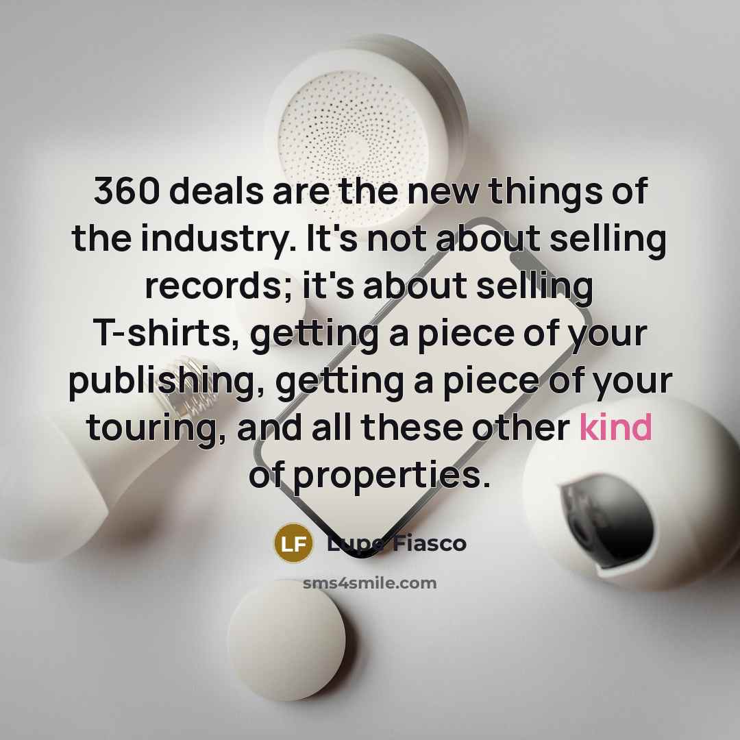 “360 deals are the new things of the industry. It's…” quote by Lupe Fiasco