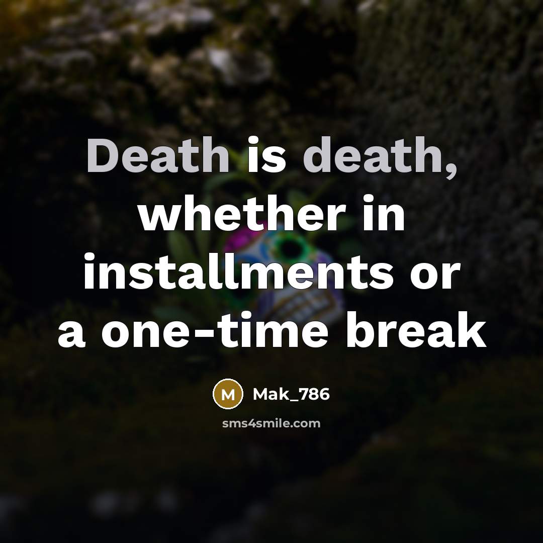 “Death is death, whether in installments or a one-time break…” quote by Mak_786