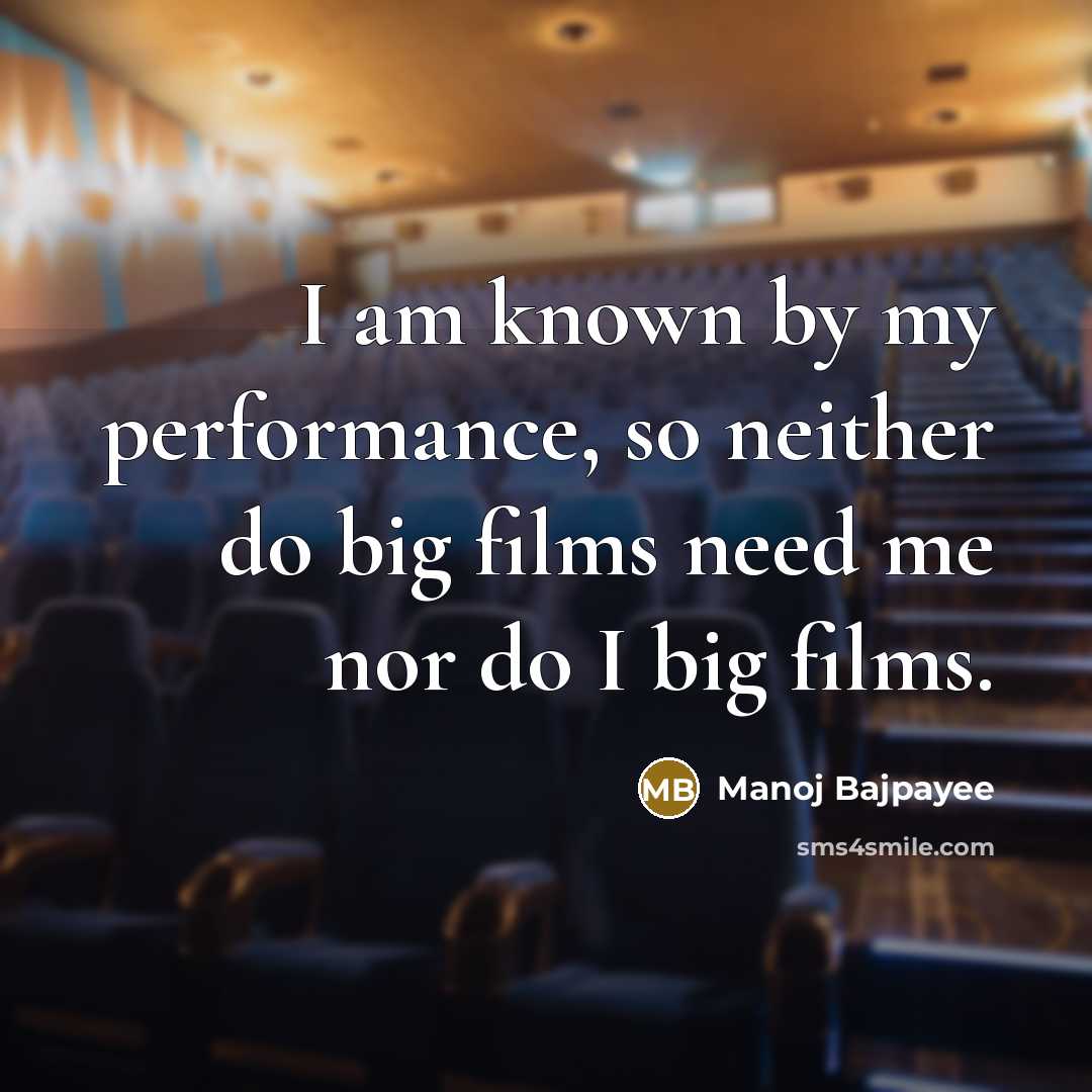 “I am known by my performance, so neither do big…” quote by Manoj Bajpayee
