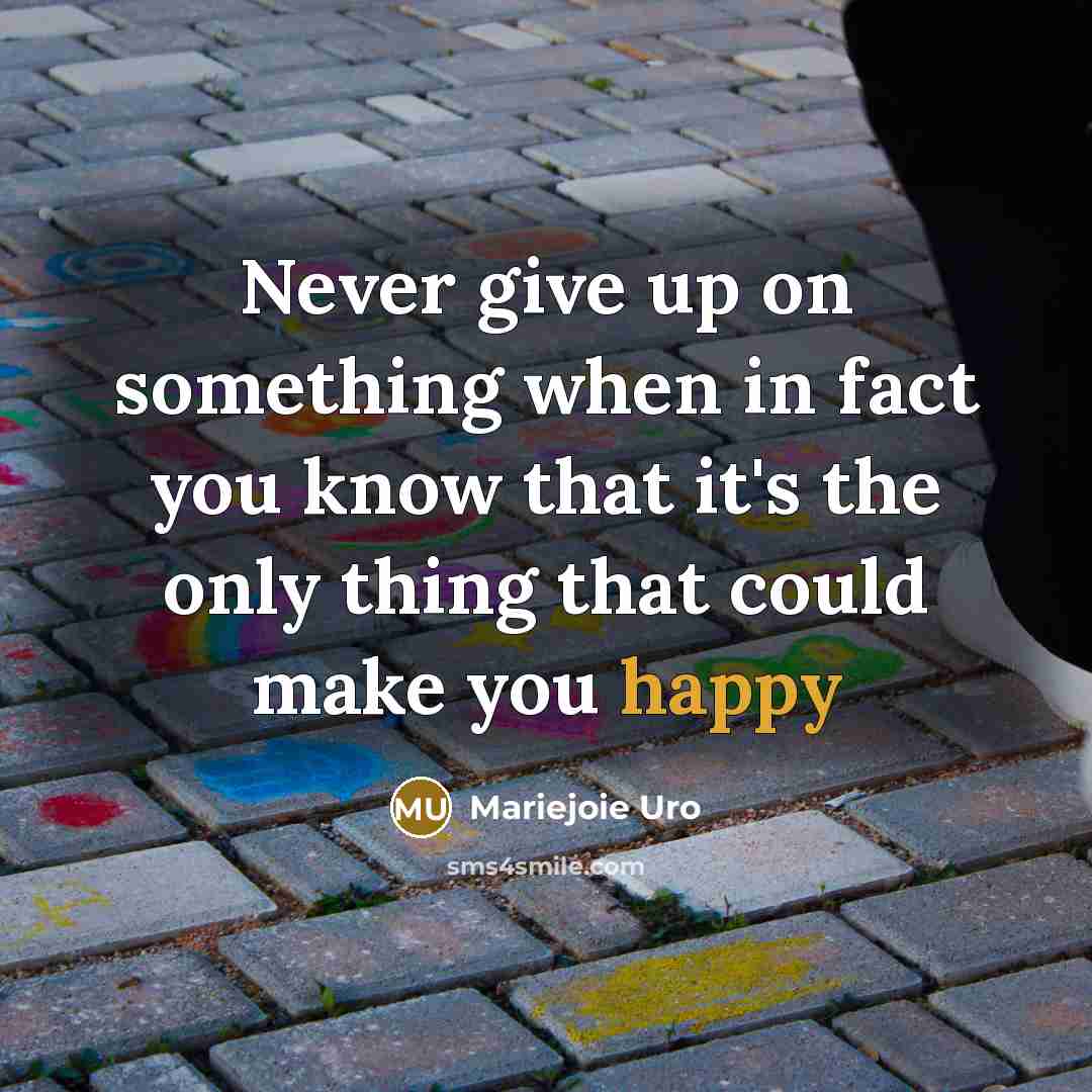 “Never give up on something when in fact you know…” quote by Mariejoie Uro