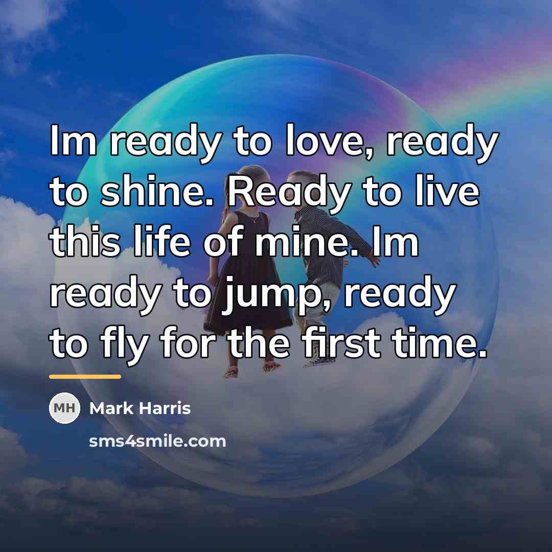“Im ready to love, ready to shine. Ready to live…” quote by Mark Harris