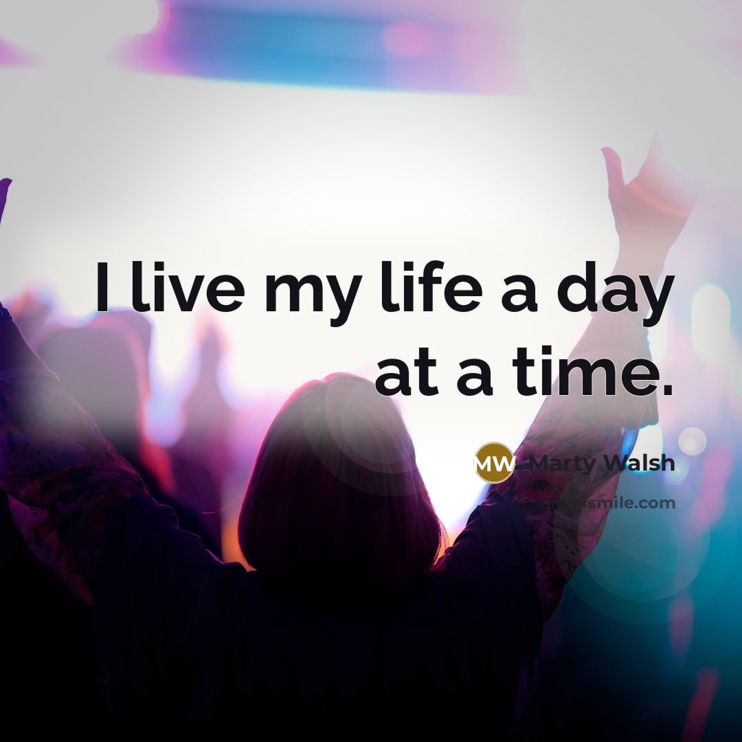 “I live my life a day at a time.…” quote by Marty Walsh