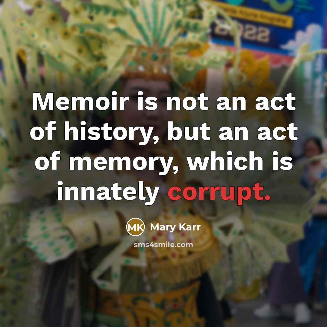 “Memoir is not an act of history, but an act…” quote by Mary Karr
