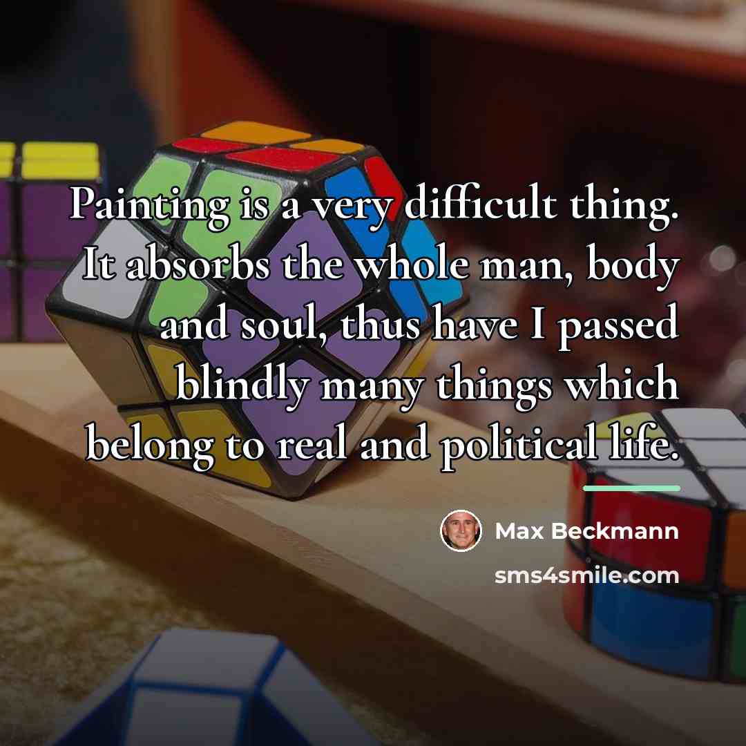 “Painting is a very difficult thing. It absorbs the whole…” quote by Max Beckmann