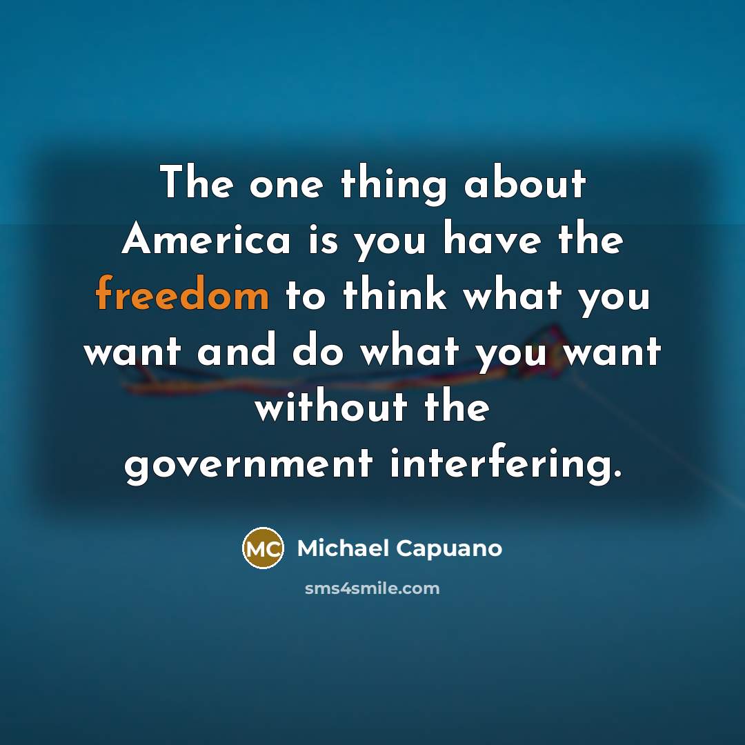 “The one thing about America is you have the freedom…” quote by Michael Capuano