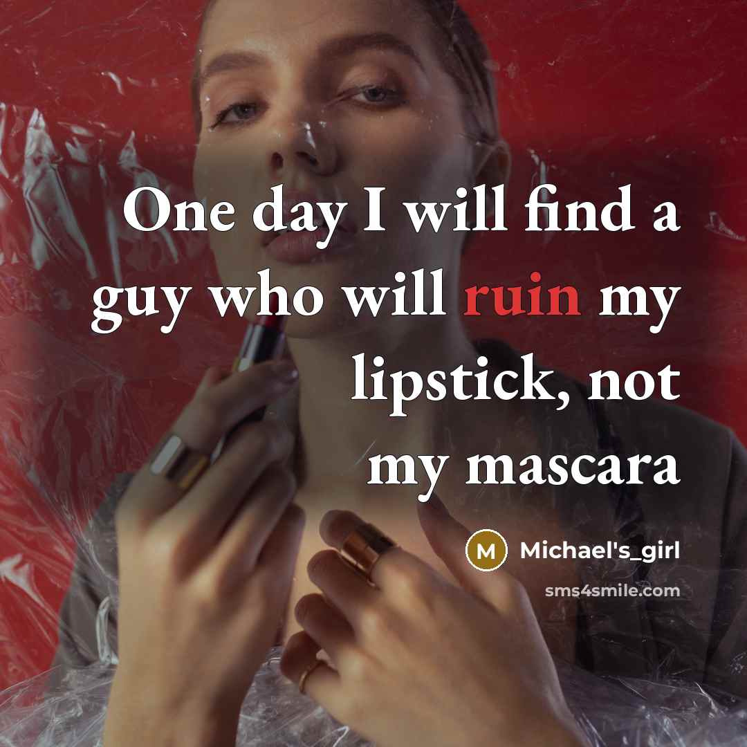 “One day I will find a guy who will ruin my lipstick, not my mascara” quote by Michael's_girl