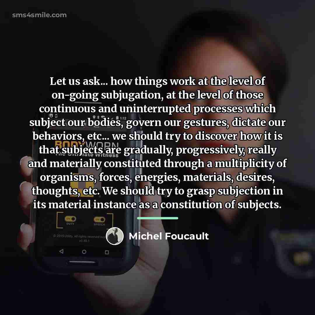 “Let us ask... how things work at the level of…” quote by Michel Foucault