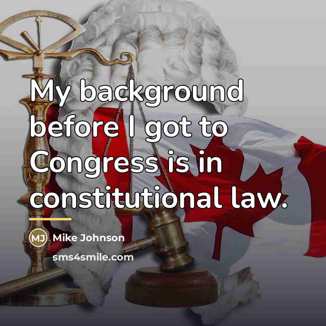 “My background before I got to Congress is in constitutional…” quote by Mike Johnson