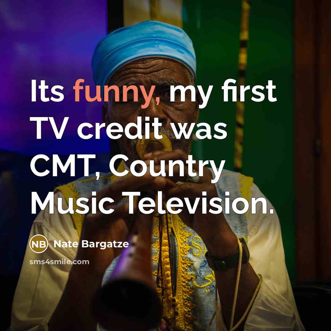 “Its funny, my first TV credit was CMT, Country Music…” quote by Nate Bargatze