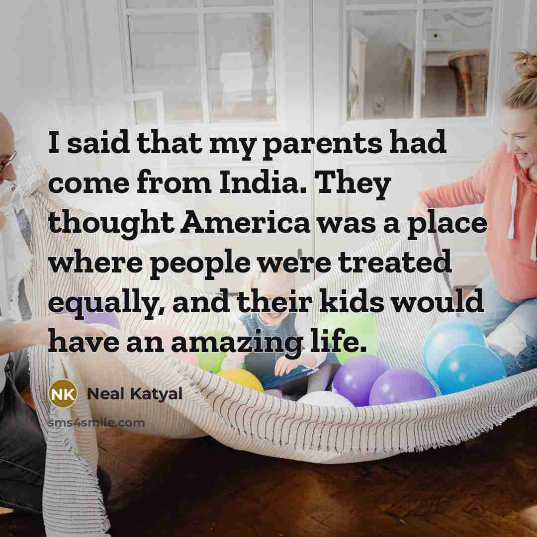 “I said that my parents had come from India. They…” quote by Neal Katyal