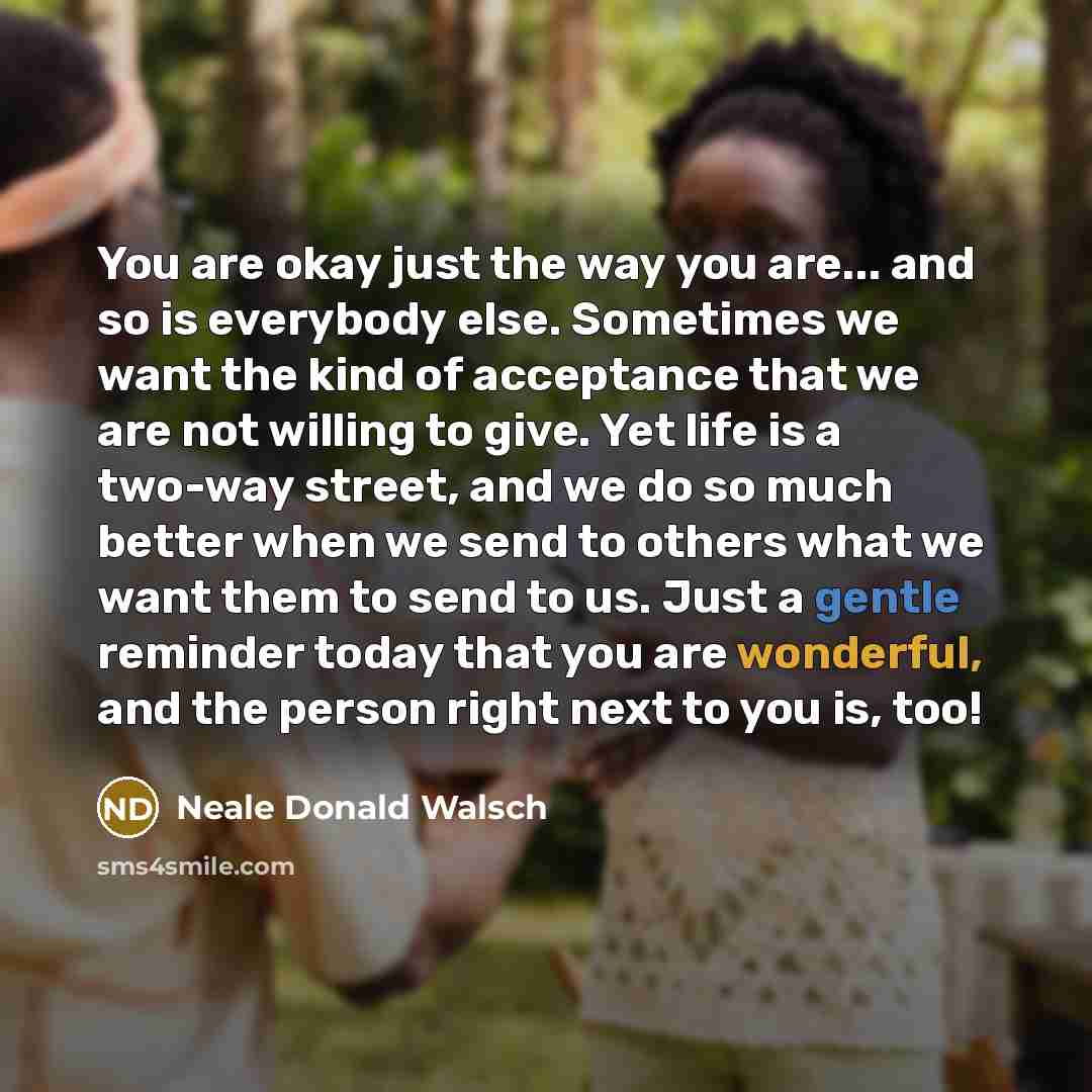 “You are okay just the way you are... and so…” quote by Neale Donald Walsch