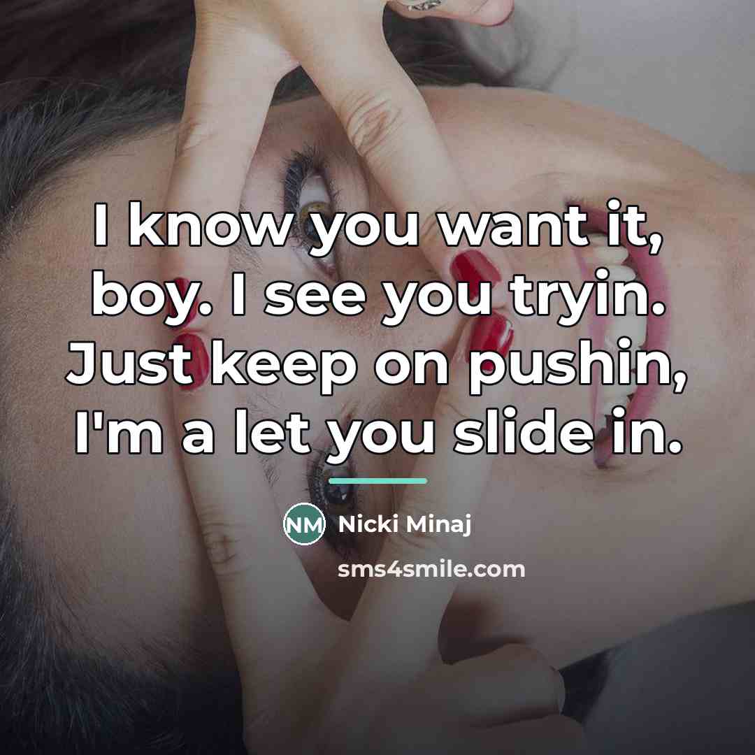 “I know you want it, boy. I see you tryin.…” quote by Nicki Minaj