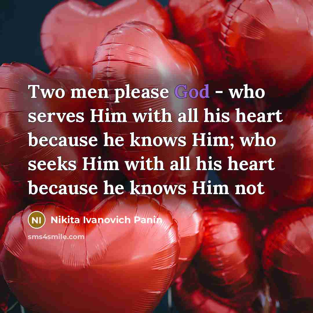 “Two men please God - who serves Him with all his heart because he knows Him; who seeks Him with all his heart because he knows Him not” quote by Nikita Ivanovich Panin