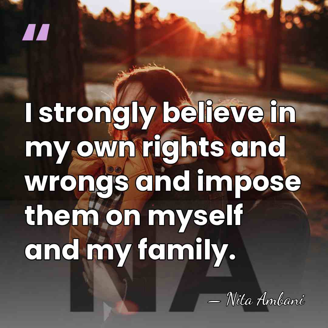 I strongly believe in my own rights and wrongs and impose them&hellip; - Nita Ambani