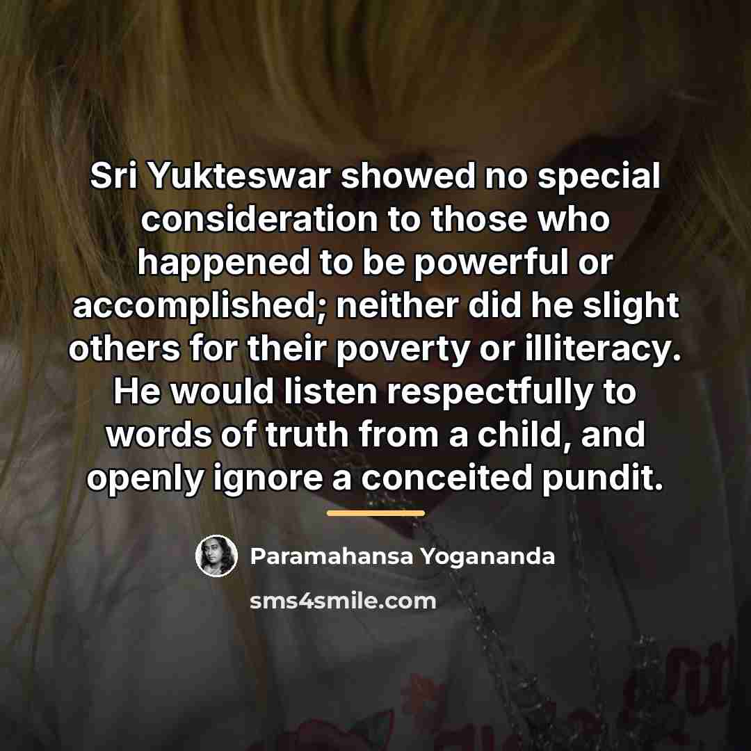 “Sri Yukteswar showed no special consideration to those who happened…” quote by Paramahansa Yogananda