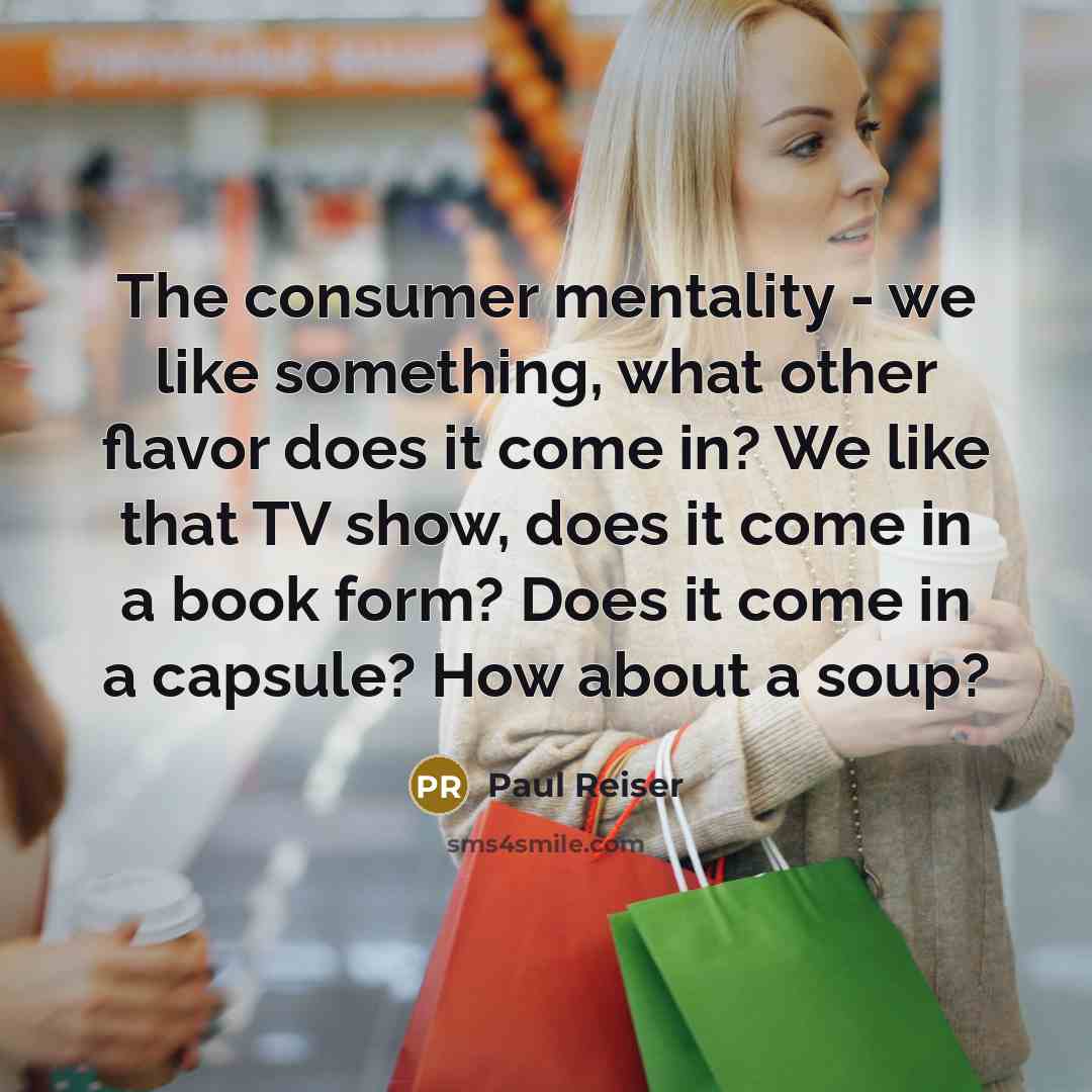 “The consumer mentality - we like something, what other flavor…” quote by Paul Reiser