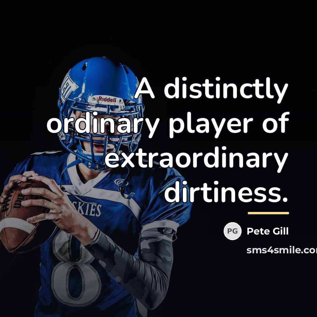 “A distinctly ordinary player of extraordinary dirtiness.…” quote by Pete Gill
