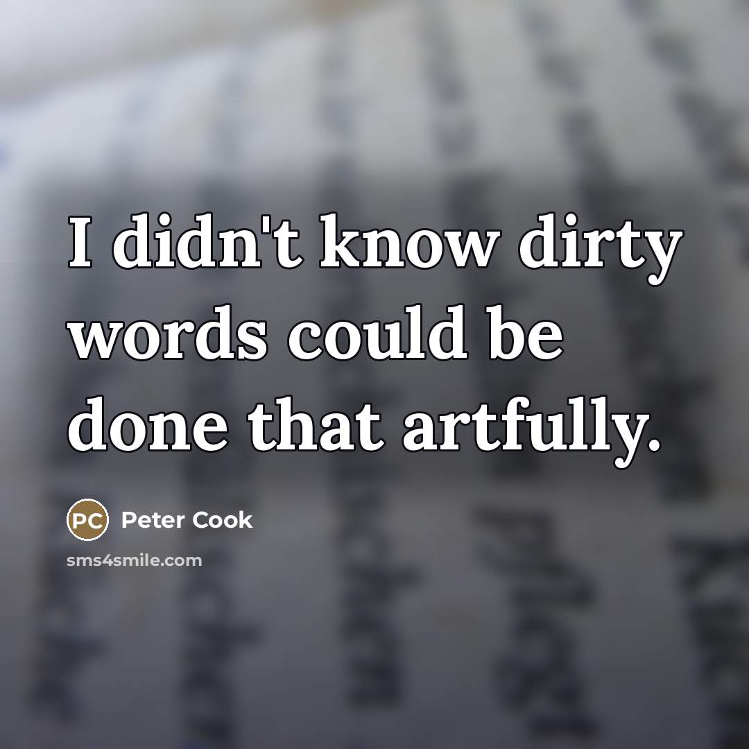 “I didn't know dirty words could be done that artfully.…” quote by Peter Cook