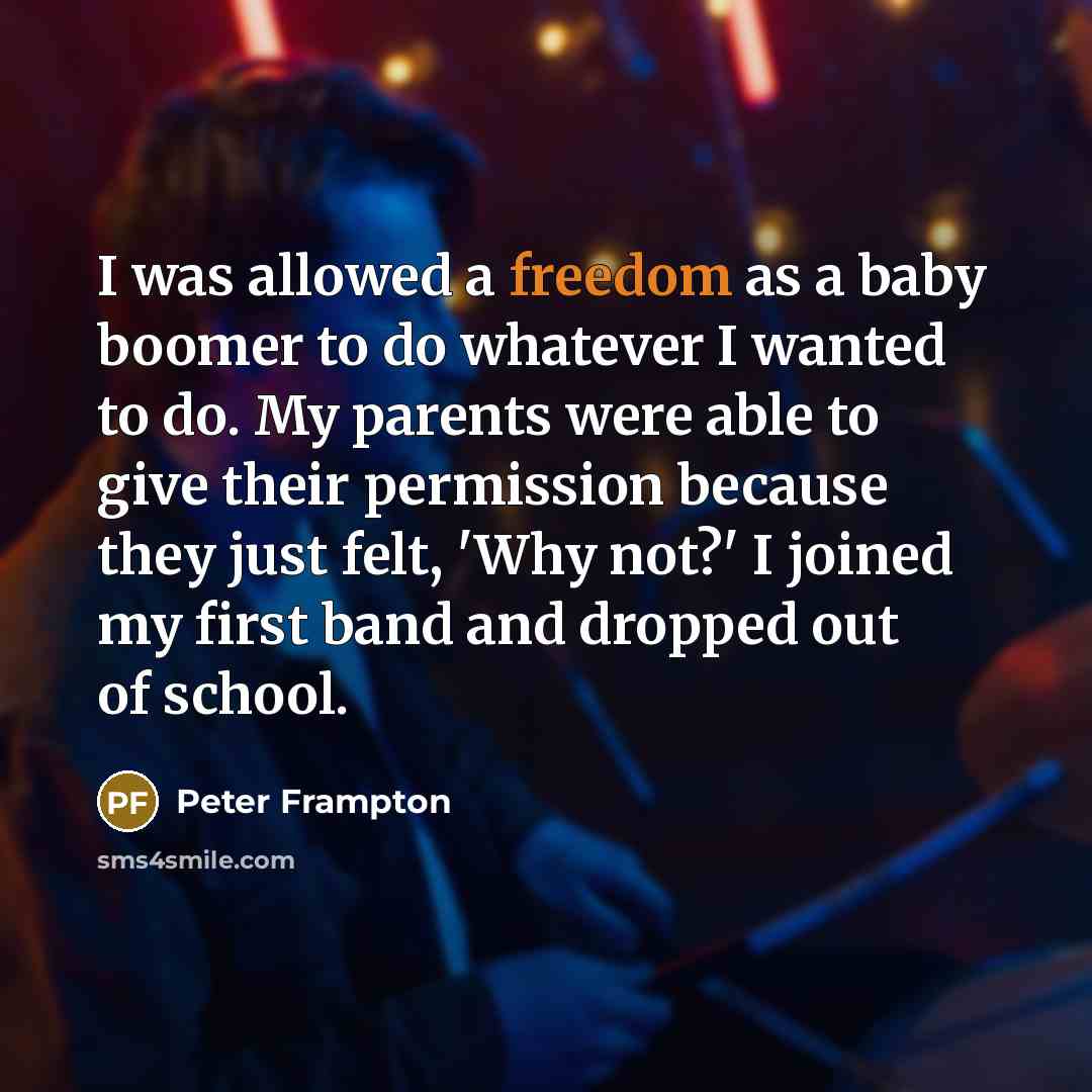 “I was allowed a freedom as a baby boomer to…” quote by Peter Frampton