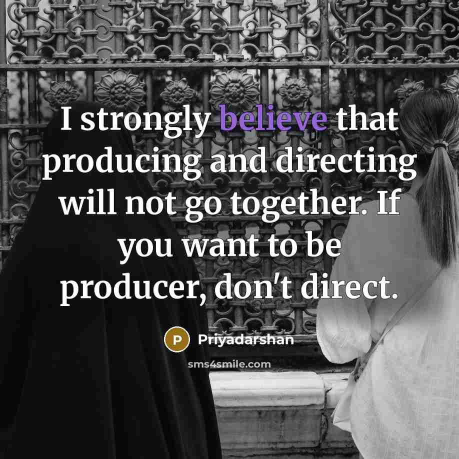 “I strongly believe that producing and directing will not go…” quote by Priyadarshan