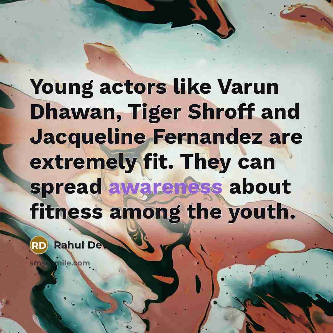 “Young actors like Varun Dhawan, Tiger Shroff and Jacqueline Fernandez are extremely fit. They can spread awareness about fitness among the youth.” quote by Rahul Dev