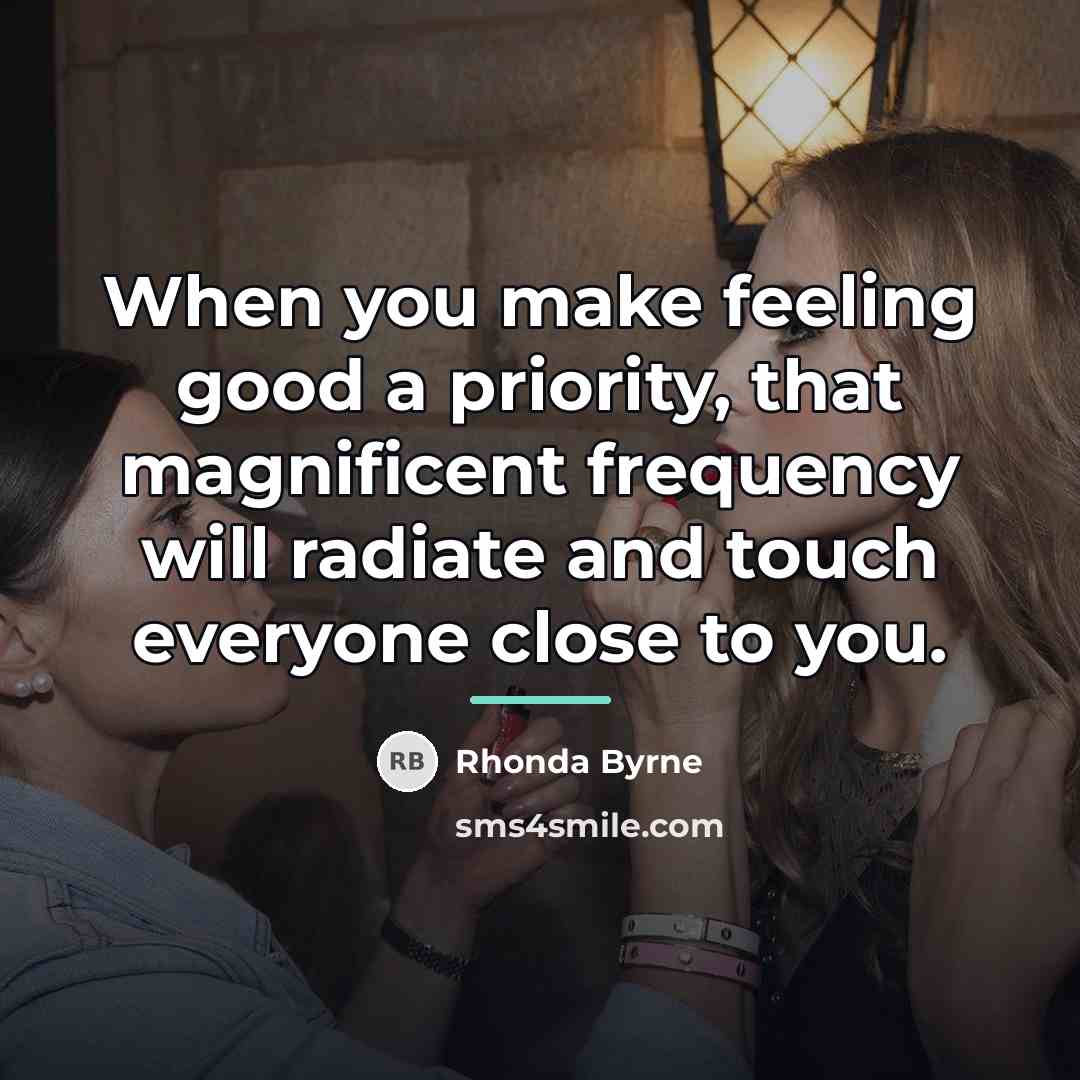 “When you make feeling good a priority, that magnificent frequency…” quote by Rhonda Byrne