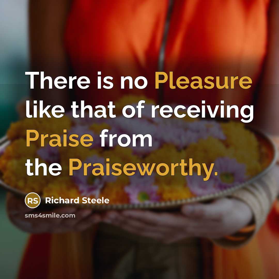 “There is no Pleasure like that of receiving Praise from…” quote by Richard Steele