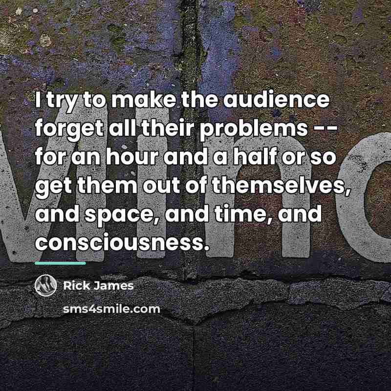 “I try to make the audience forget all their problems…” quote by Rick James