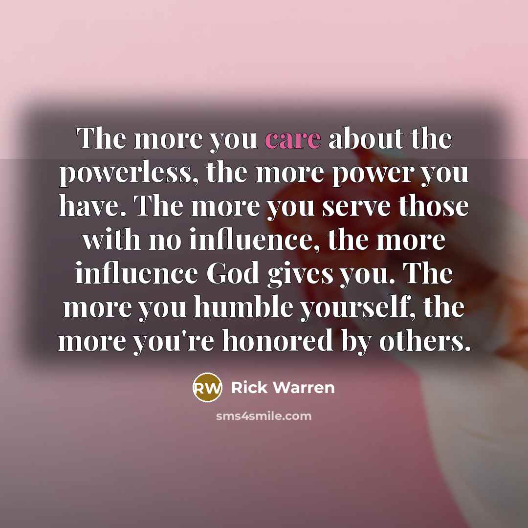 “The more you care about the powerless, the more power…” quote by Rick Warren