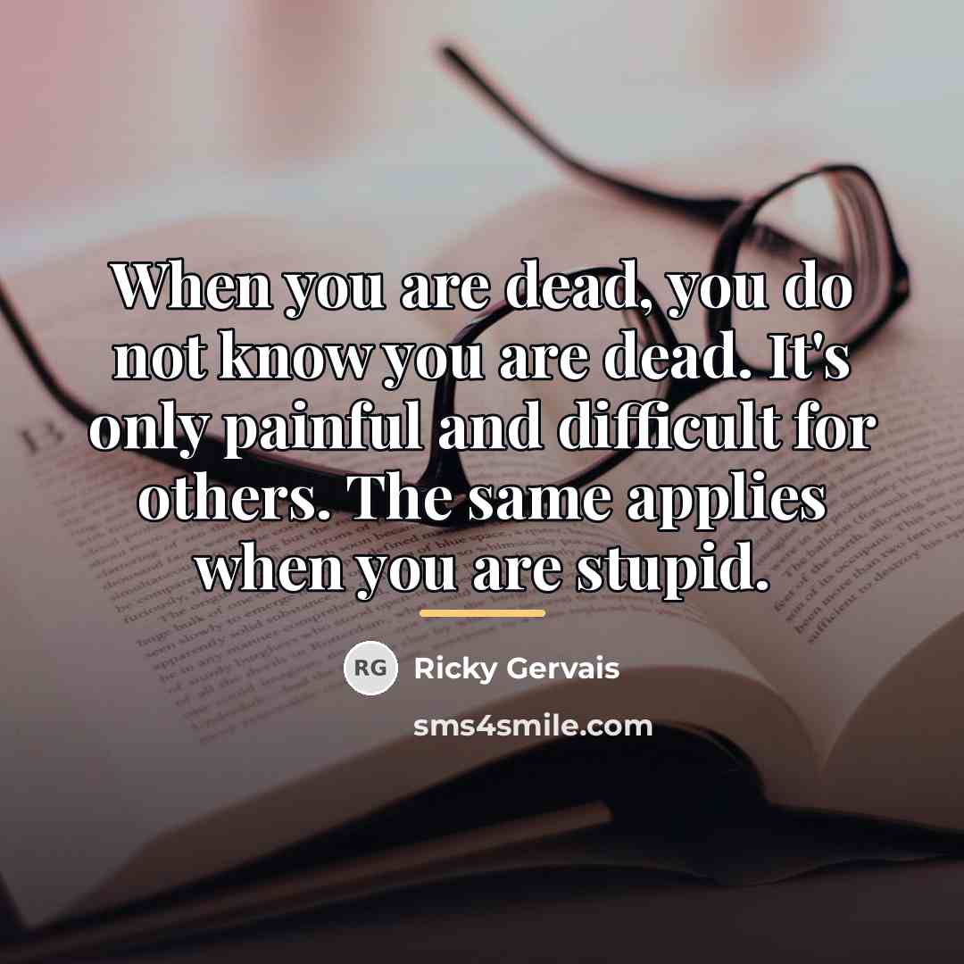 “When you are dead, you do not know you are…” quote by Ricky Gervais