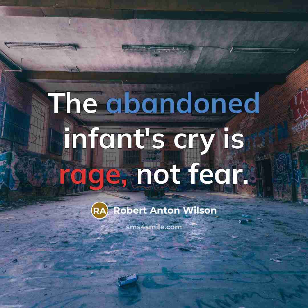 “The abandoned infant's cry is rage, not fear.…” quote by Robert Anton Wilson