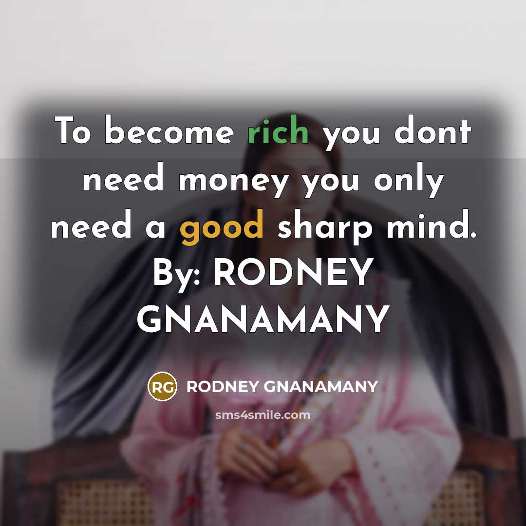 “To become rich you dont need money you only need…” quote by RODNEY GNANAMANY
