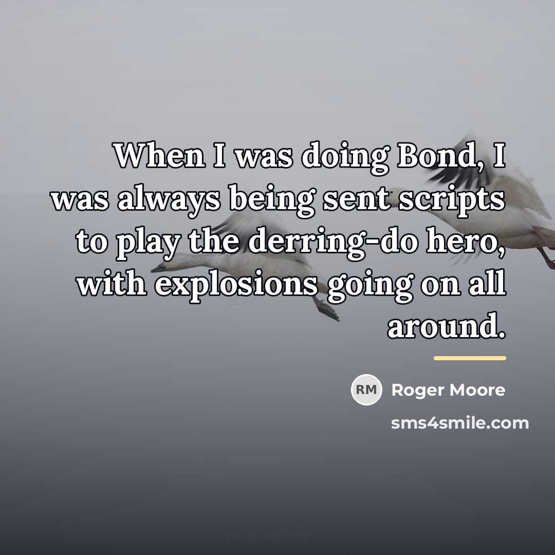 “When I was doing Bond, I was always being sent…” quote by Roger Moore