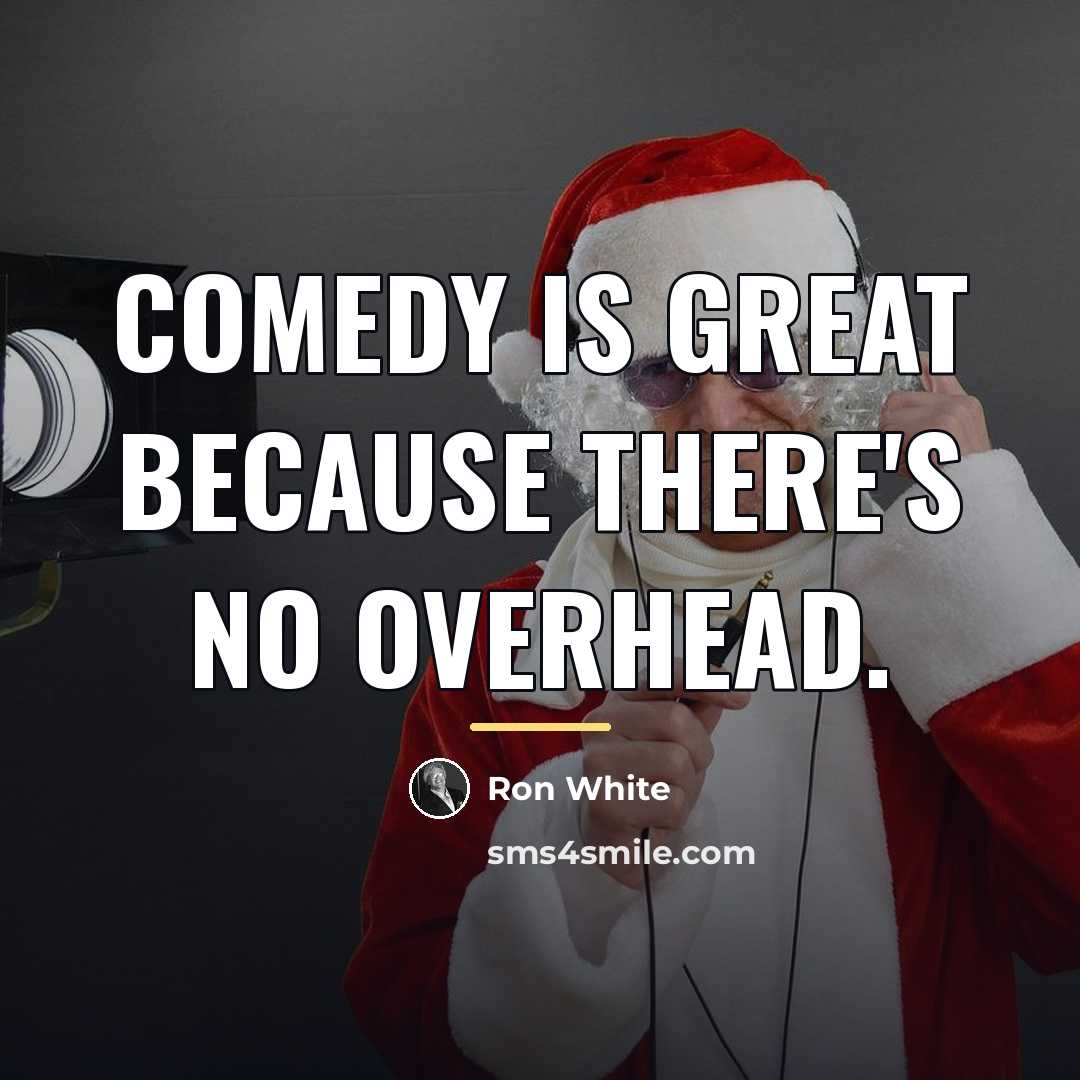 “Comedy is great because there's no overhead.…” quote by Ron White