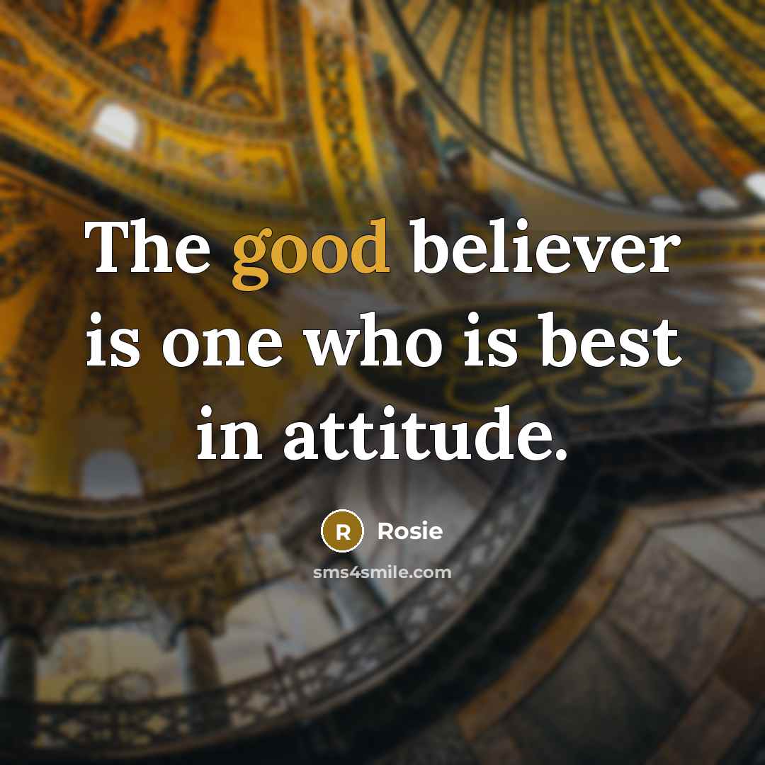 “The good believer is one who is best in attitude.…” quote by Rosie
