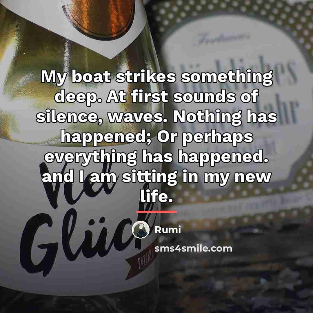 “My boat strikes something deep. At first sounds of silence,…” quote by Rumi